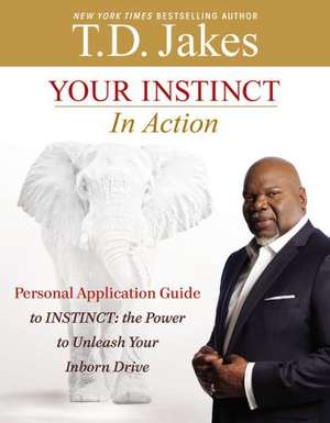 Your INSTINCT in Action: A Personal Application Guide to INSTINCT: The Power to Unleash Your Inborn Drive de T. D. Jakes