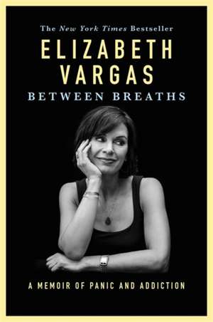 Between Breaths: A Memoir of Panic and Addiction de Elizabeth Vargas