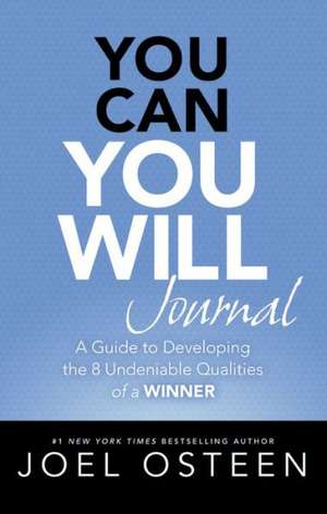 You Can, You Will Journal: A Guide to Developing the 8 Undeniable Qualities of a Winner de Joel Osteen