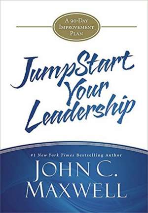 JumpStart Your Leadership: A 90-Day Improvement Plan de John C. Maxwell