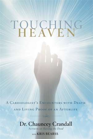 Touching Heaven: A Cardiologist's Encounters with Death and Living Proof of an Afterlife de Chauncey Crandall