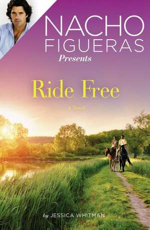 Nacho Figueras Presents: Ride Free de Jessica Whitman