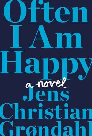 Often I Am Happy: A Novel de Jens Christian Grøndahl