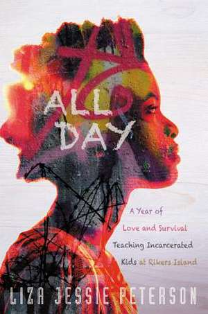 All Day: A Year of Love and Survival Teaching Incarcerated Kids at Rikers Island de Liza Jessie Peterson