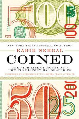 Coined: The Rich Life of Money and How Its History Has Shaped Us de Kabir Sehgal