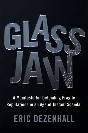 Glass Jaw: A Manifesto for Defending Fragile Reputations in an Age of Instant Scandal de Eric Dezenhall
