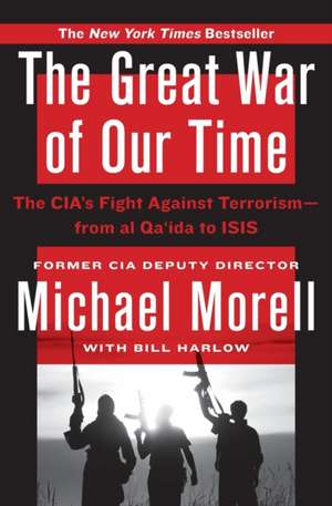 The Great War of Our Time: The CIA's Fight Against Terrorism--From al Qa'ida to ISIS de Michael Morell