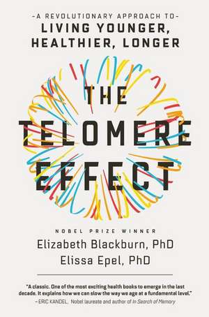 The Telomere Effect: A Revolutionary Approach to Living Younger, Healthier, Longer de Dr. Elizabeth Blackburn