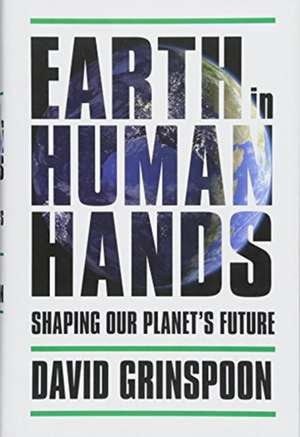 Earth in Human Hands: Shaping Our Planet's Future de David Grinspoon