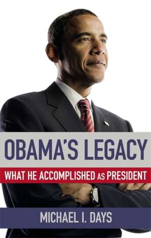 Obama's Legacy: What He Accomplished as President de Michael I. Days