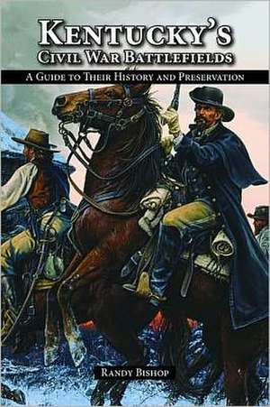 Kentucky's Civil War Battlefields: A Guide to Their History and Preservation de Randy Bishop