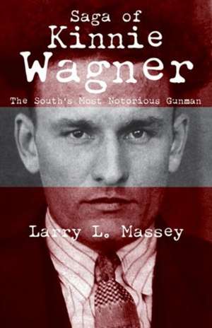 Saga of Kinnie Wagner: The South's Most Notorious Gunman de Larry Massey