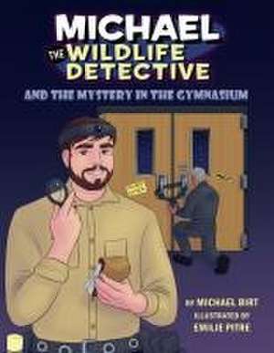 Michael the Wildlife Detective and the Mystery in the Gymnasium de Michael Birt