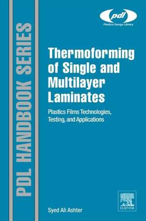 Thermoforming of Single and Multilayer Laminates: Plastic Films Technologies, Testing, and Applications de Syed Ali Ashter