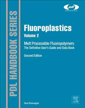 Fluoroplastics, Volume 2: Melt Processible Fluoropolymers - The Definitive User's Guide and Data Book de Sina Ebnesajjad