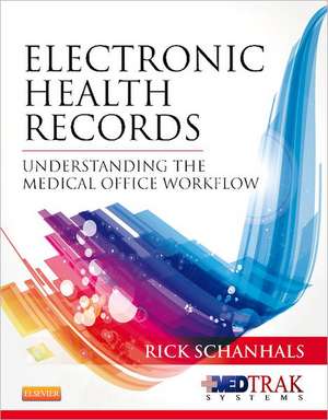 Electronic Health Records: Understanding the Medical Office Workflow de Rick Schanhals