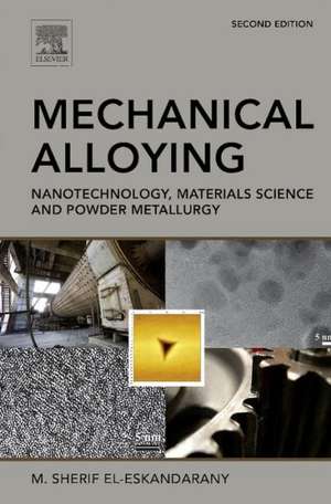 Mechanical Alloying: Nanotechnology, Materials Science and Powder Metallurgy de M. Sherif El-Eskandarany