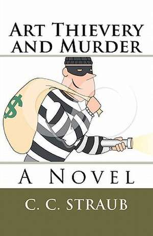 Art Thievery and Murder de C. C. Straub