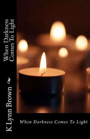 When Darkness Comes to Light de K. Lynn Brown