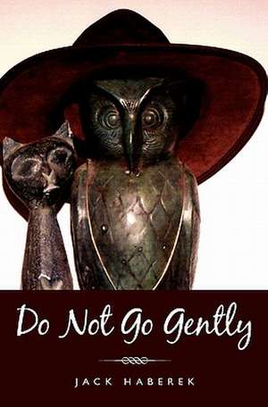 Do Not Go Gently de Jack Haberek