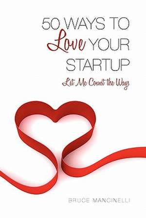 50 Ways to Love Your Startup de Bruce Mancinelli