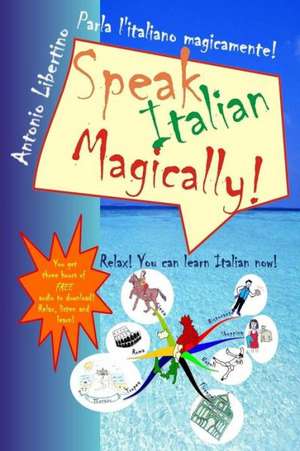 Parla L'Italiano Magicamente! Speak Italian Magically! de Antonio Libertino