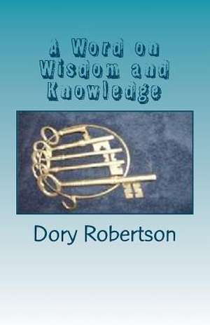 A Word on Wisdom and Knowledge de Dory Robertson