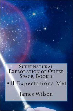 Supernatural Exploration of Outer Space, Book 1 de James Wilson