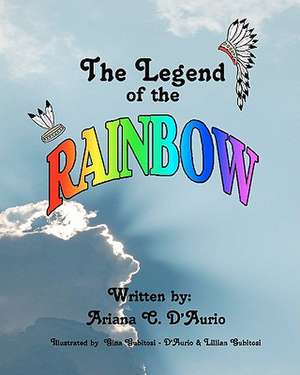 The Legend of the Rainbow de Ariana C. D'Aurio