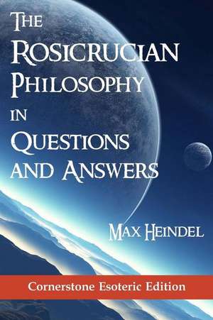 The Rosicrucian Philosophy in Questions and Answers de Max Heindel