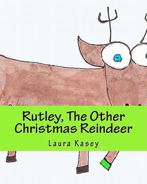 Rutley, the Other Christmas Reindeer de Laura Kasey