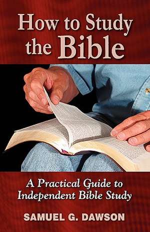 How to Study the Bible de Samuel G. Dawson