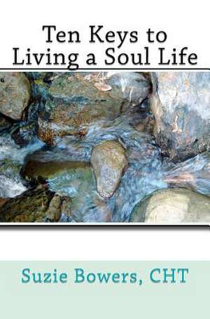 Ten Keys to Living a Soul Life de Suzie Bowers Cht