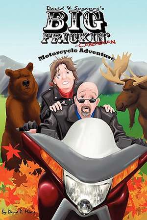 David & Suzanne's Big Frickin' Canadian Motorcycle Adventure de David P. Moore