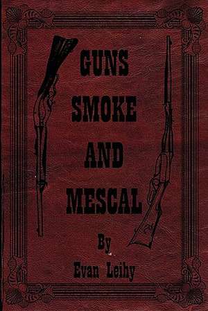 Guns Smoke and Mescal de Evan Leihy