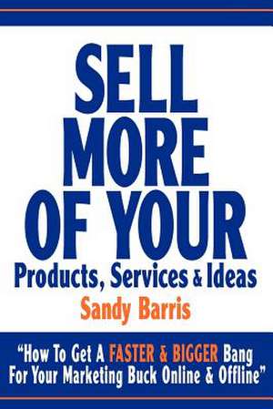 Sell More of Your Products, Services and Ideas de Sandy Barris