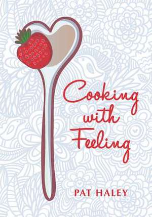 Cooking with Feeling de Pat Haley