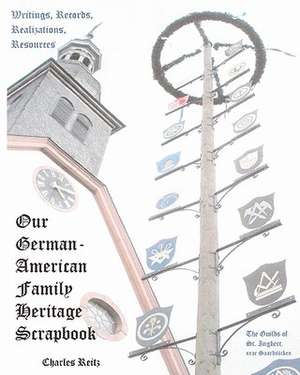 Our German-American Family Heritage Scrapbook de Charles Reitz