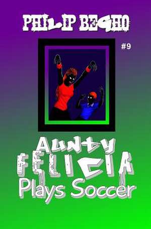 Aunty Felicia Plays Soccer de Philip Begho