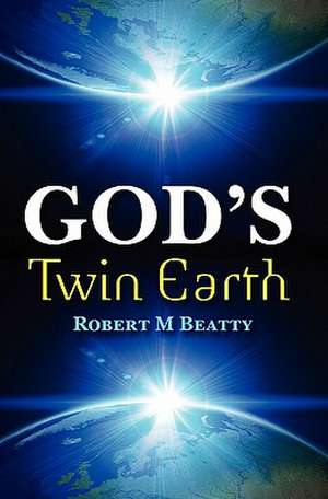 God's Twin Earth de MR Robert M. Beatty