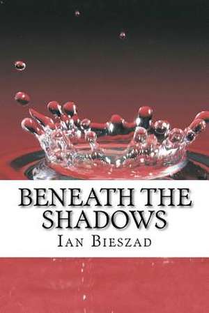 Beneath the Shadows de Ian Bieszad