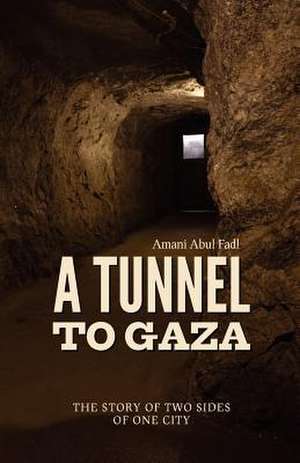 A Tunnel to Gaza de Amani Abul Fadl