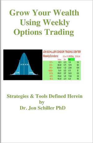 Grow Your Wealth Using Weekly Options Trading de Schiller Phd, Dr Jon