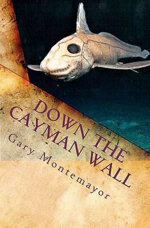 Down the Cayman Wall de Gary M. Montemayor