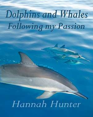 Dolphins and Whales Following My Passion de Hannah E. Hunter