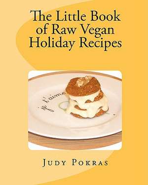 The Little Book of Raw Vegan Holiday Recipes de Judy Pokras