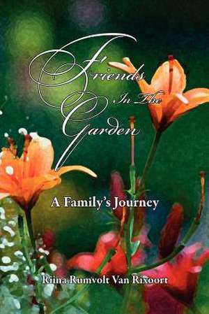 Friends in the Garden a Family's Journey de Riina Rumvolt Van Rixoort