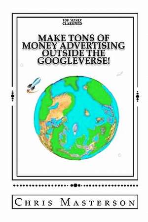 Make Tons of Money Advertising Outside the Googleverse! de Chris Masterson