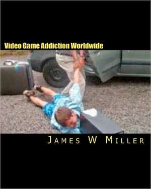 Video Game Addiction Worldwide de MR James W. Miller