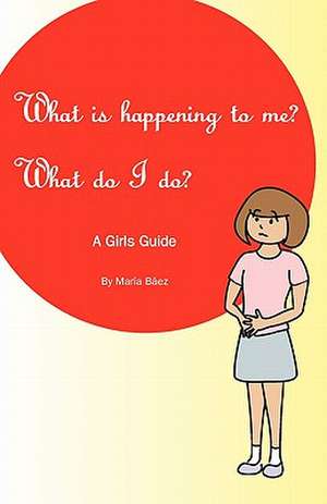 What Is Happening to Me? What Do I Do? de Maria Baez